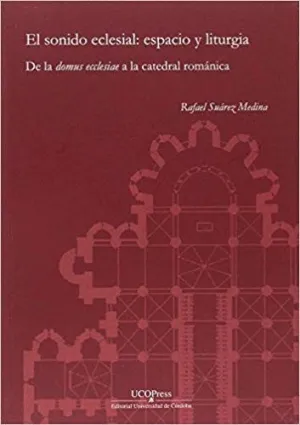 EL SONIDO ECLESIAL: ESPACIO Y LITURGIA. DE LA DOMUS ECCLESIAE A LA CATEDRAL ROMÁNICA