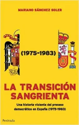 LA TRANSICIÓN SANGRIENTA : UNA HISTORIA VIOLENTA DEL PROCESO DEMOCRÁTICO EN ESPAÑA (1975-1983)