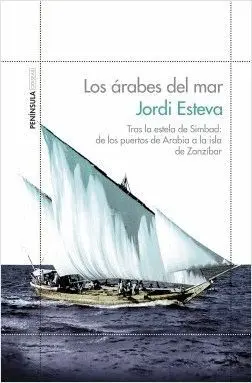 LOS ARABES DEL MAR: TRAS LA ESTELA DE SIMBAD: DE LOS PUERTOS DE ARABIA A LA ISLA DE ZANZIBAR