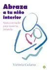 ABRAZA A TU NIÑO INTERIOR: <BR>