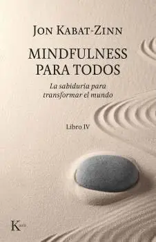 MINDFULNESS PARA TODOS. LA SABIDURÍA PARA TRANSFORMAR EL MUNDO. LIBRO IV