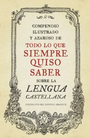 COMPENDIO ILUSTRADO Y AZAROSO DE TODO LO SIEMPRE QUISO SABER SOBRE LA LENGIA CASTELLANA