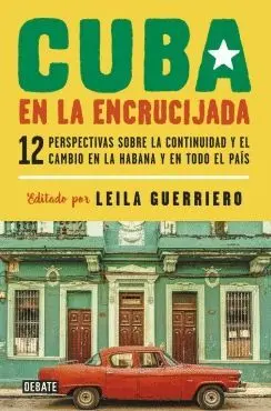 CUBA EN LA ENCRUCIJADA: 12 PERSPECTIVAS SOBRE LA CONTINUIDAD Y EL CAMBIO EN LA HABANA Y EN TODO EL P