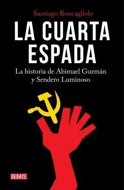 LA CUARTA ESPADA: LA HISTORIA DE ABIMAEL GUZMÁN Y SENDERO LUMINOSO