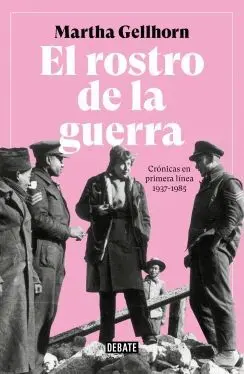 EL ROSTRO DE LA GUERRA: CRÓNICAS EN PRIMERA LÍNEA 1937-1985