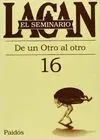 EL SEMINARIO. LIBRO 16: DE UN OTRO AL OTRO