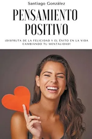 PENSAMIENTO POSITIVO. DISFRUTA DE LA FELICIDAD Y EL ÉXITO EN LA VIDA CAMBIANDO TU MENTALIDAD!