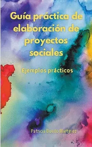 GUÍA PRÁCTICA DE ELABORACIÓN DE PROYECTOS SOCIALES. EJEMPLOS PRÁCTICOS.