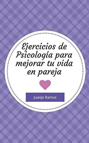 EJERCICIOS DE PSICOLOGÍA PARA MEJORAR TU VIDA EN PAREJA.