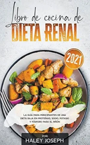 LIBRO DE COCINA DE DIETA RENAL, LA GUÍA PARA PRINCIPIANTES DE UNA DIETA BAJA EN PROTEÍNAS, SODIO, PO