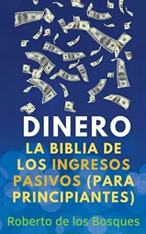 DINERO LA BIBLIA DE LOS INGRESOS PASIVOS (PARA PRINCIPIANTES).