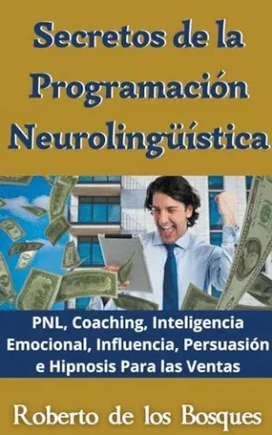 SECRETOS DE LA PROGRAMACIÓN NEUROLINGÜÍSTICA PNL, COACHING, INTELIGENCIA EMOCIONAL, INFLUENCIA, PERS