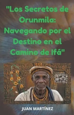 LOS SECRETOS DE ORUNMILA. NAVEGANDO POR EL DESTINO EN EL CAMINO DE IFÁ