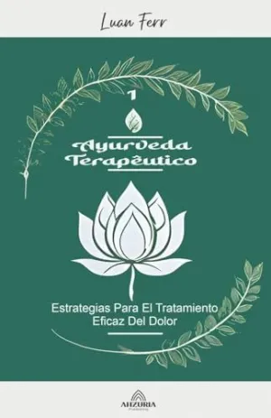 AYURVEDA TERAPÉUTICO - ESTRATEGIAS PARA EL TRATAMIENTO EFICAZ DEL DOLOR.