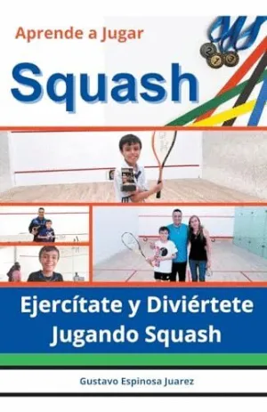 APRENDE A JUGAR  SQUASH  EJERCÍTATE Y DIVIÉRTETE JUGANDO SQUASH.