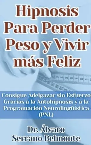 HIPNOSIS PARA PERDER PESO Y VIVIR MÁS FELIZ CONSIGUE ADELGAZAR SIN ESFUERZO GRACIAS A LA AUTOHIPNOSI