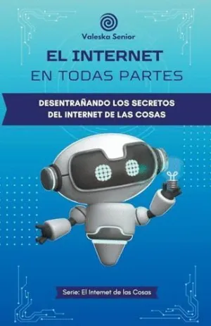 EL INTERNET EN TODAS PARTES, DESENTRAÑANDO LOS SECRETOS DEL INTERNET DE LAS COSAS.