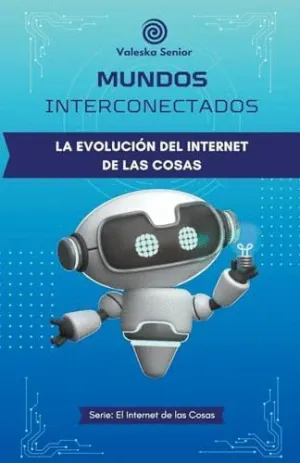 MUNDOS INTERCONECTADOS, LA EVOLUCIÓN DEL INTERNET DE LAS COSAS.