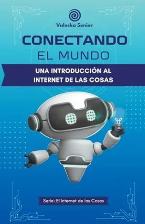 CONECTANDO EL MUNDO, UNA INTRODUCCIÓN AL INTERNET DE LAS COSAS.