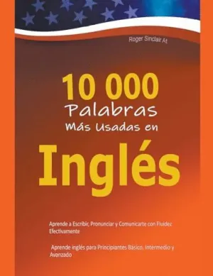 10 000 PALABRAS MÁS USADAS EN INGLÉS. APRENDE A ESCRIBIR, PRONUNCIAR Y COMUNICARTE CON FLUIDEZ EFECT