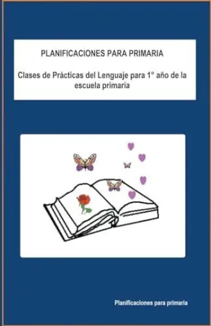 PLANIFICACIONES PARA PRIMARIA. CLASES DE PRACTICAS DEL LENGUAJE PARA 1º AÑO DE LA ESCUELA PRIMARIA