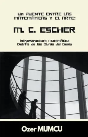 M.C. ESCHER. INFRAESTRUCTURA MATEMÁTICA DETRÁS DE LAS OBRAS DEL GENIO