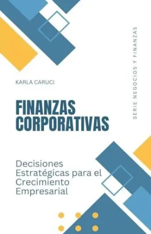 FINANZAS CORPORATIVAS, DECISIONES ESTRATÉGICAS PARA EL CRECIMIENTO EMPRESARIAL.