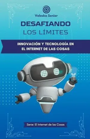 DESAFIANDO LOS LÍMITES, INNOVACIÓN Y TECNOLOGÍA EN EL INTERNET DE LAS COSAS.